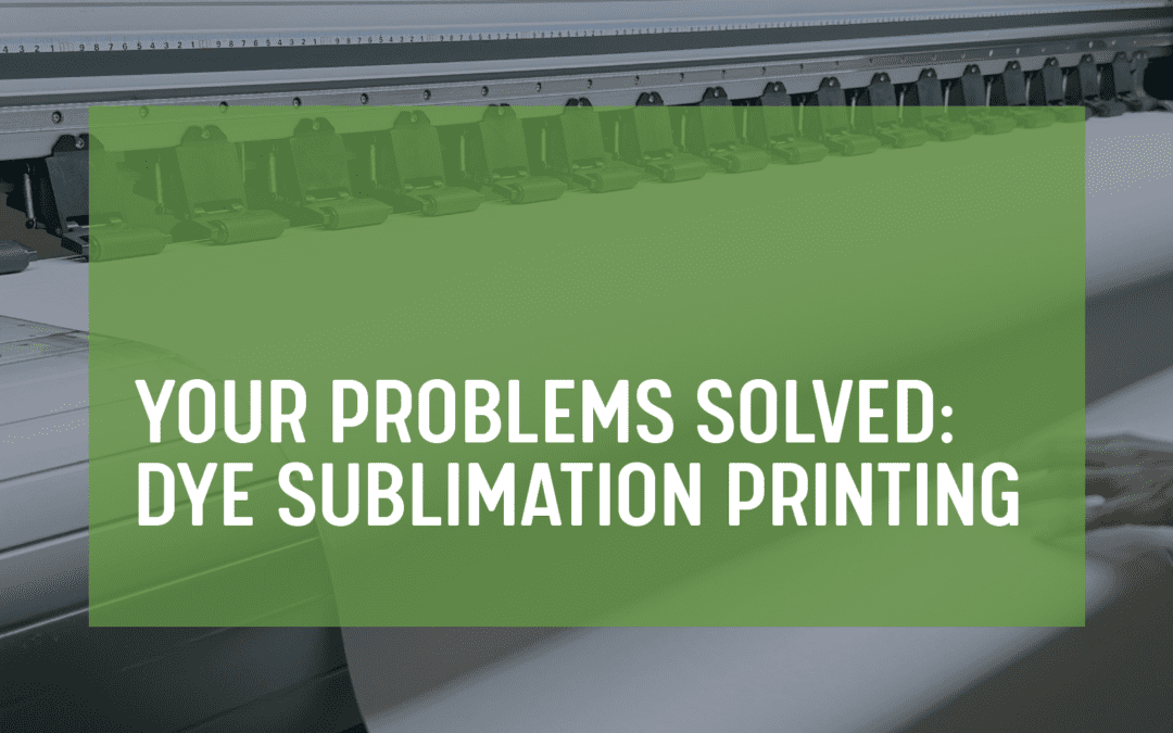 Your Problems Solved: Dye Sublimation Printing